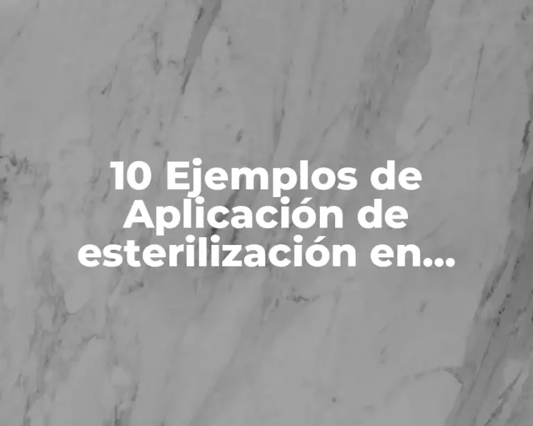 10 Ejemplos de Aplicación de esterilización en microbiología