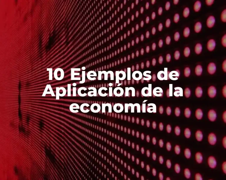 10 Ejemplos de Aplicación de la economía