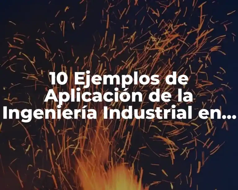 10 Ejemplos de Aplicación de la Ingeniería Industrial en México