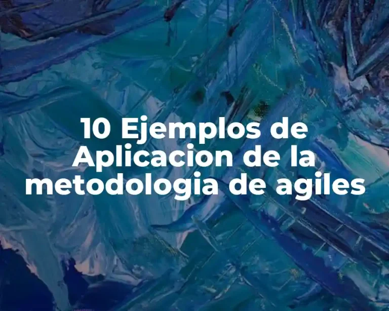 10 Ejemplos de Aplicacion de la metodologia de agiles