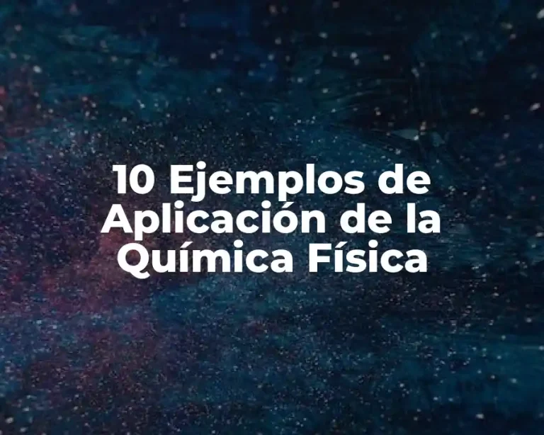 10 Ejemplos de Aplicación de la Química Física