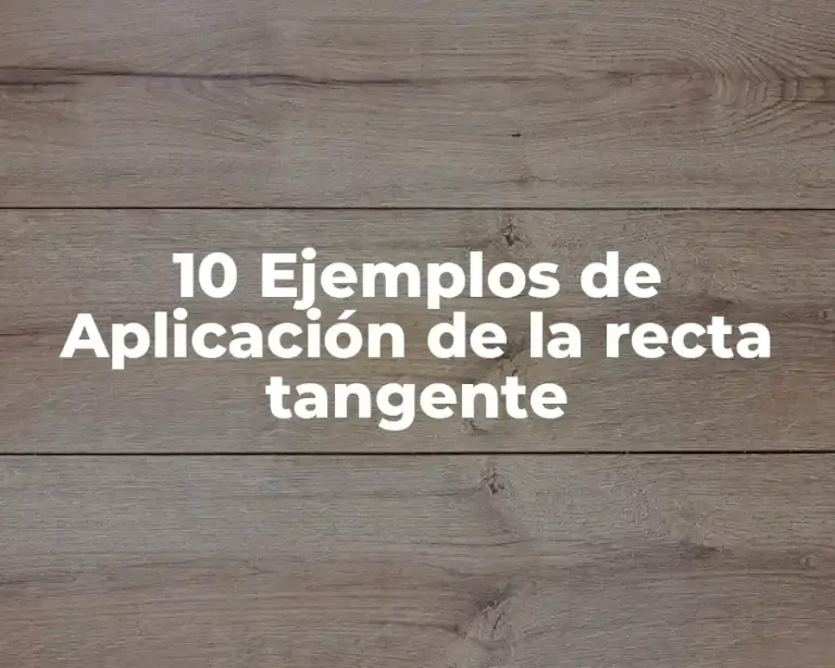 10 Ejemplos de Aplicación de la recta tangente