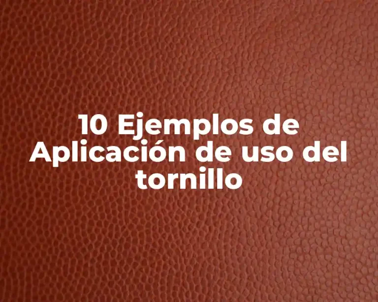 10 Ejemplos de Aplicación de uso del tornillo