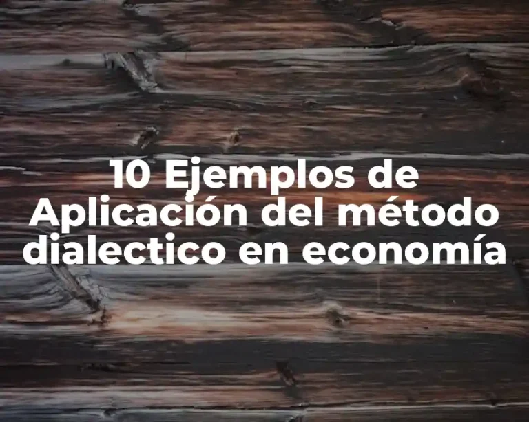 10 Ejemplos de Aplicación del método dialectico en economía