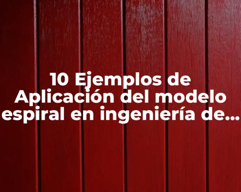10 Ejemplos de Aplicación del modelo espiral en ingeniería de software