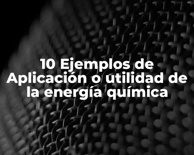 10 Ejemplos de Aplicación o utilidad de la energía química