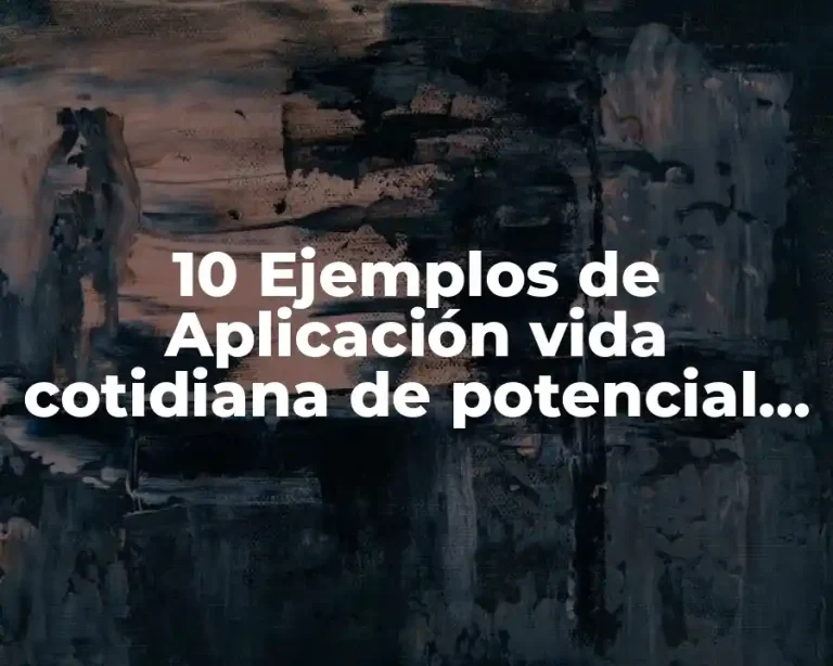 10 Ejemplos de Aplicación vida cotidiana de potencial eléctrico