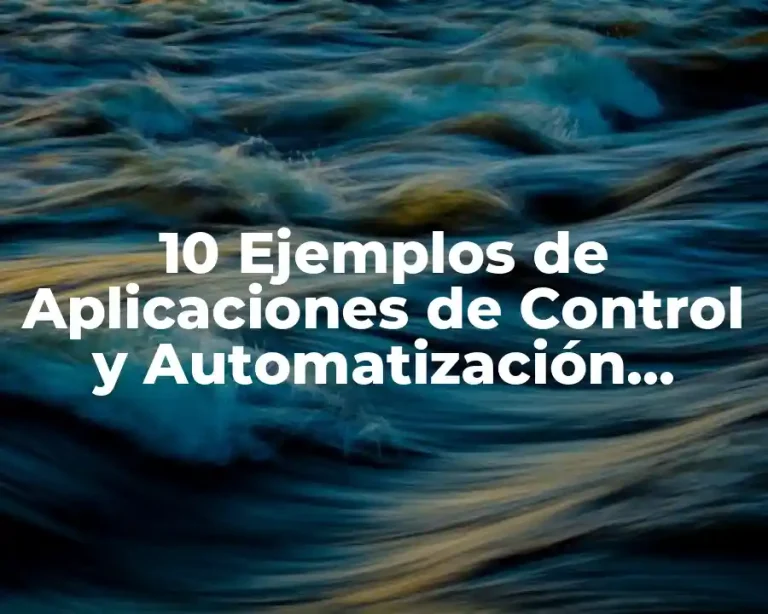 10 Ejemplos de Aplicaciones de Control y Automatización Industrial