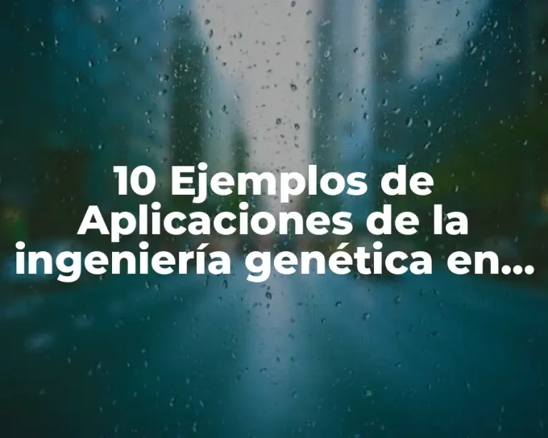 10 Ejemplos de Aplicaciones de la ingeniería genética en la agricultura