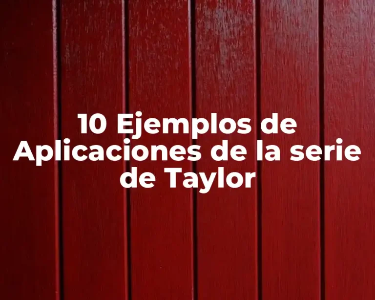 10 Ejemplos de Aplicaciones de la serie de Taylor