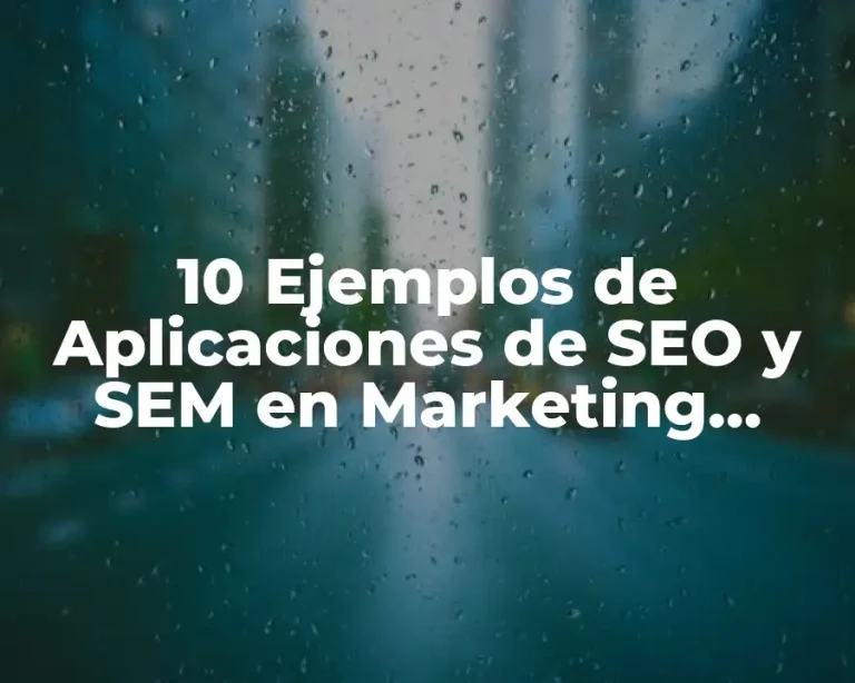 10 Ejemplos de Aplicaciones de SEO y SEM en Marketing Digital