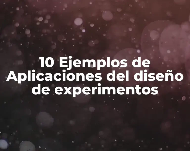 10 Ejemplos de Aplicaciones del diseño de experimentos
