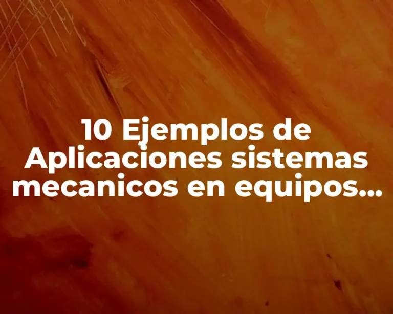 10 Ejemplos de Aplicaciones sistemas mecanicos en equipos industriales