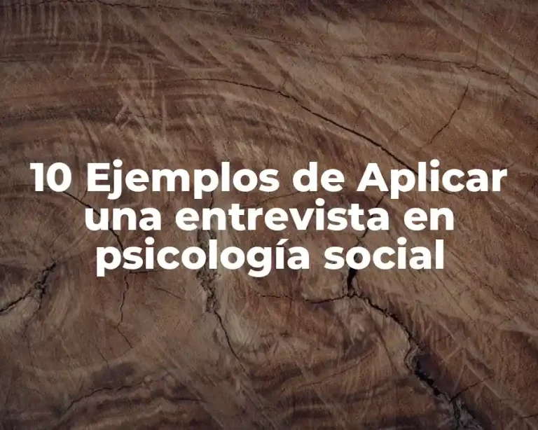 10 Ejemplos de Aplicar una entrevista en psicología social