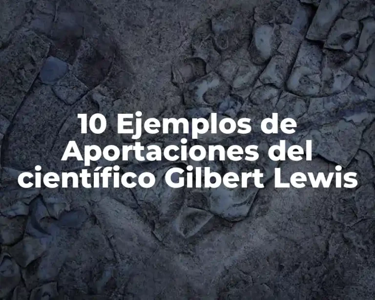 10 Ejemplos de Aportaciones del científico Gilbert Lewis