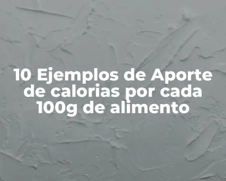 10 Ejemplos de Aporte de calorias por cada 100g de alimento