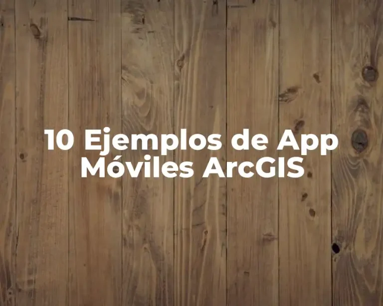 10 Ejemplos de App Móviles ArcGIS