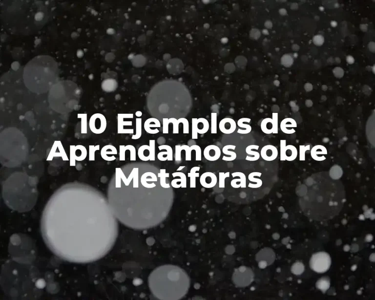 10 Ejemplos de Aprendamos sobre Metáforas