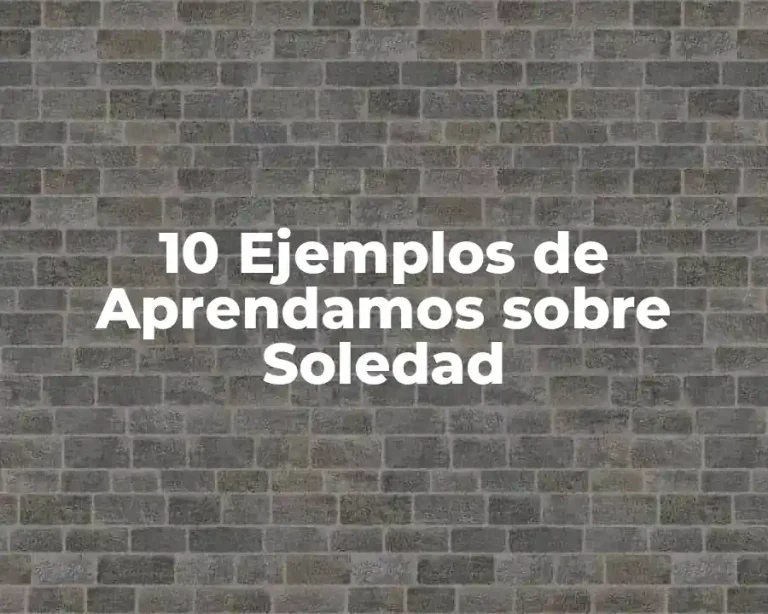 10 Ejemplos de Aprendamos sobre Soledad