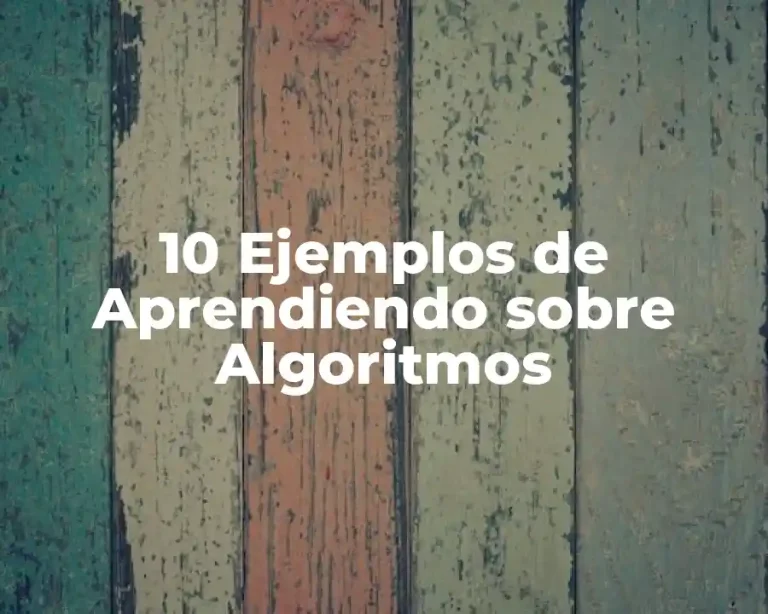 10 Ejemplos de Aprendiendo sobre Algoritmos