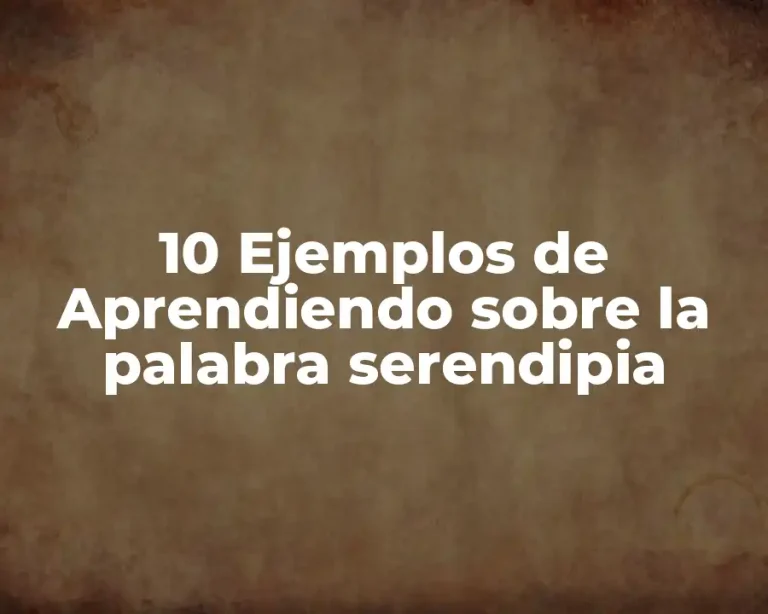 10 Ejemplos de Aprendiendo sobre la palabra serendipia