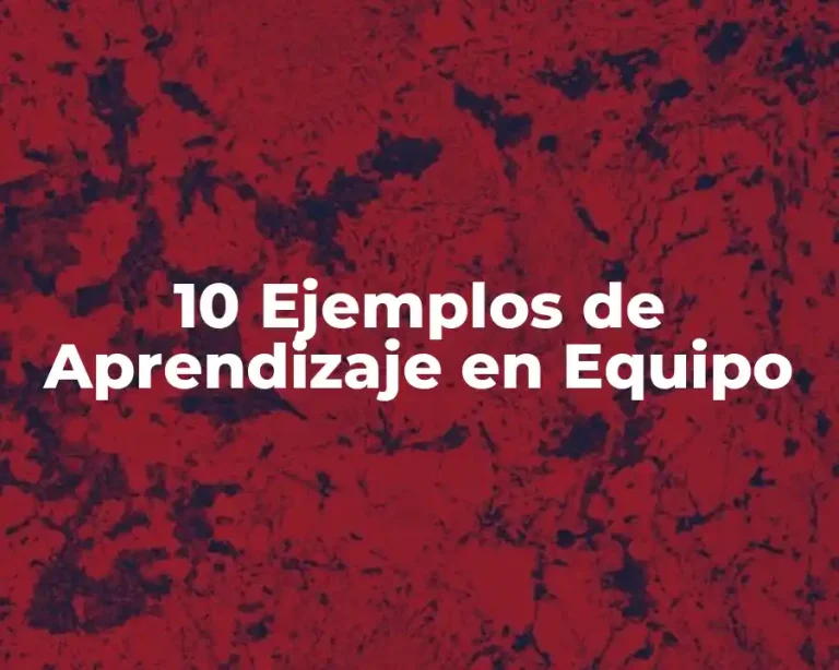 10 Ejemplos de Aprendizaje en Equipo