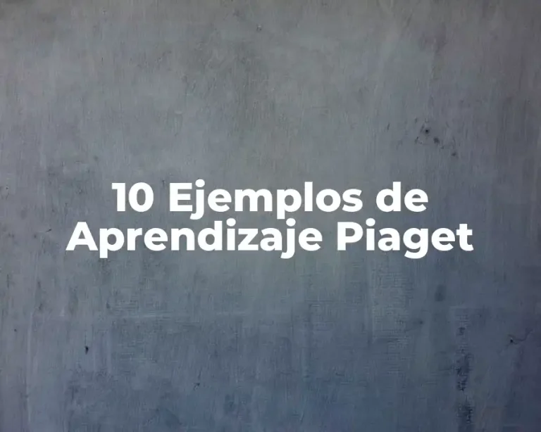 10 Ejemplos de Aprendizaje Piaget