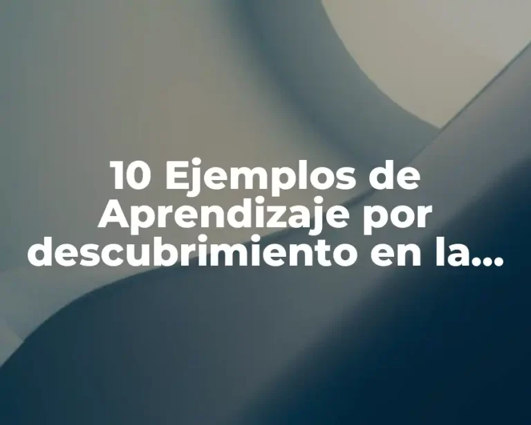 10 Ejemplos de Aprendizaje por descubrimiento en la vida diaria