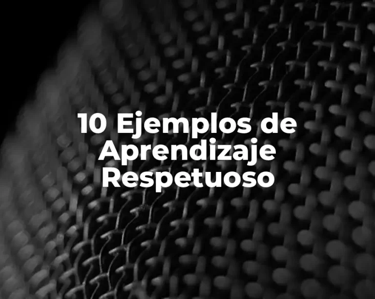 10 Ejemplos de Aprendizaje Respetuoso