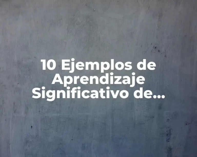 10 Ejemplos de Aprendizaje Significativo de Ausubel en el Aula