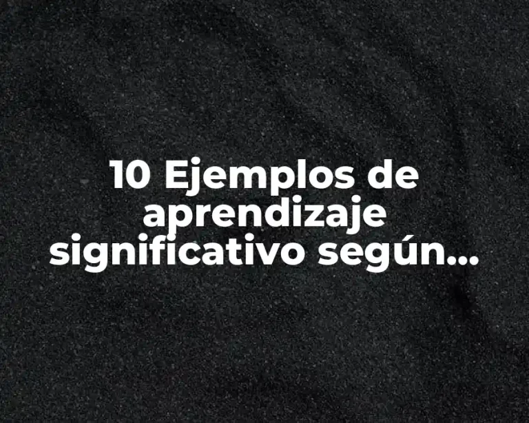 10 Ejemplos de aprendizaje significativo según ausubel para adolescentes