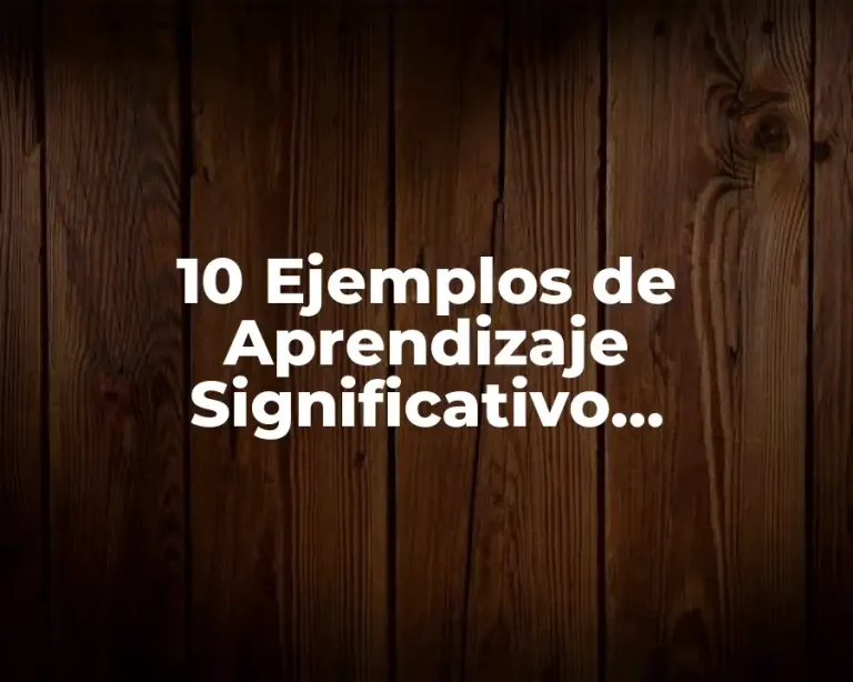 10 Ejemplos de Aprendizaje Significativo Universitario
