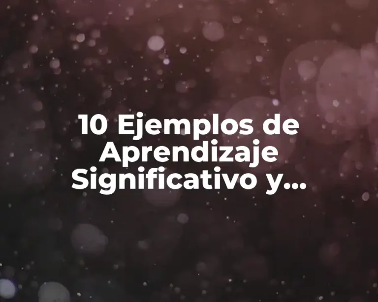 10 Ejemplos de Aprendizaje Significativo y Mecánico