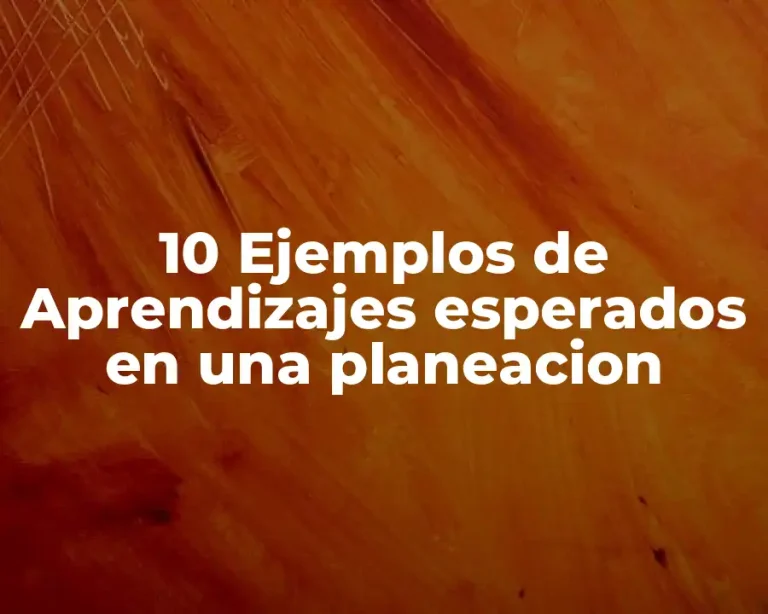 10 Ejemplos de Aprendizajes esperados en una planeacion