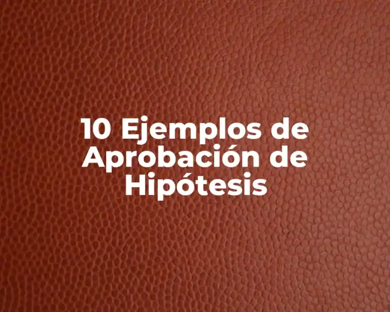 10 Ejemplos de Aprobación de Hipótesis