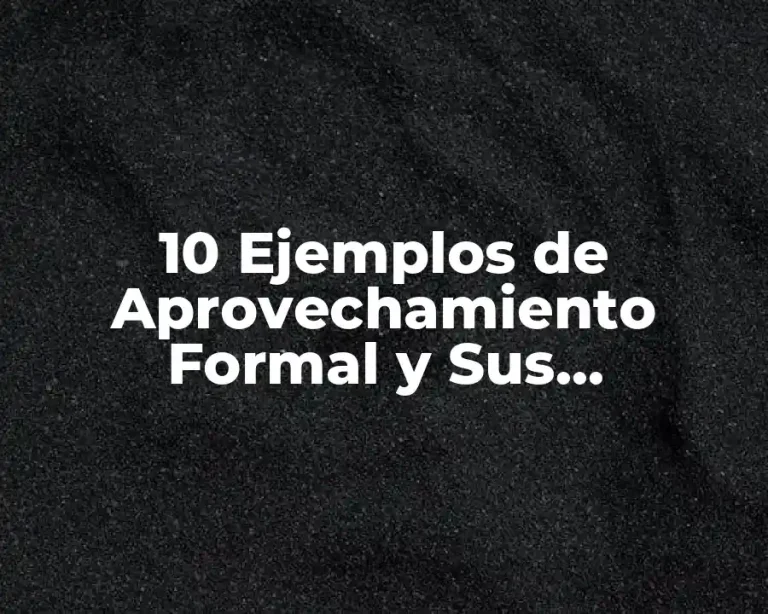 10 Ejemplos de Aprovechamiento Formal y Sus Características
