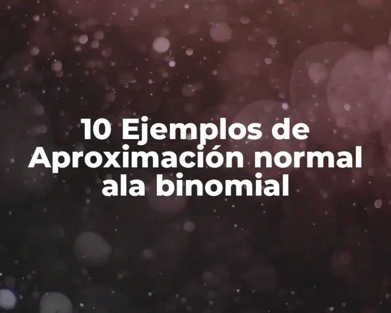 10 Ejemplos de Aproximación normal ala binomial
