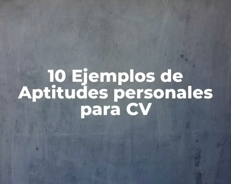 10 Ejemplos de Aptitudes personales para CV