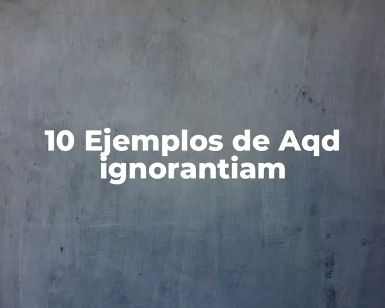 10 Ejemplos de Aqd ignorantiam