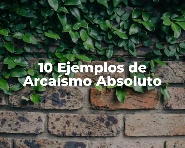 10 Ejemplos de Arcaísmo Absoluto