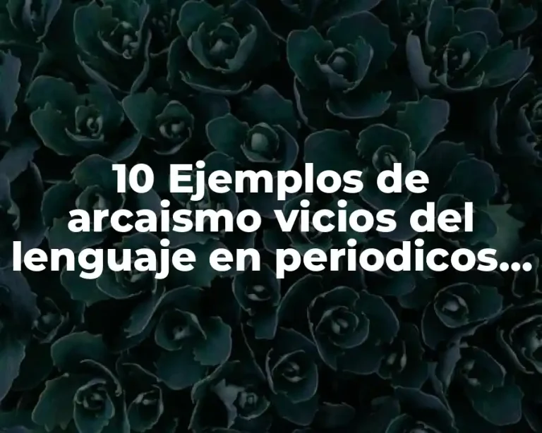 10 Ejemplos de arcaismo vicios del lenguaje en periodicos y revistas