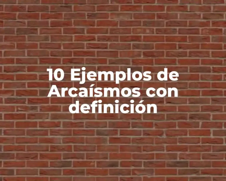 10 Ejemplos de Arcaísmos con definición