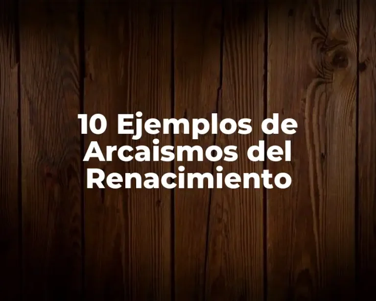 10 Ejemplos de Arcaismos del Renacimiento