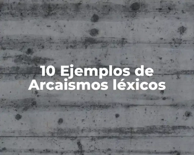 10 Ejemplos de Arcaismos léxicos