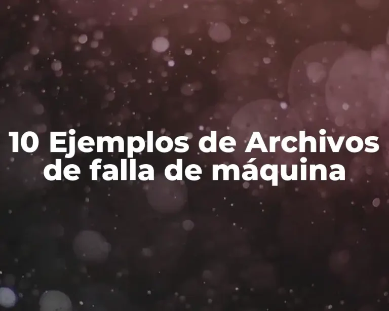 10 Ejemplos de Archivos de falla de máquina