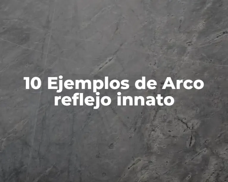 10 Ejemplos de Arco reflejo innato