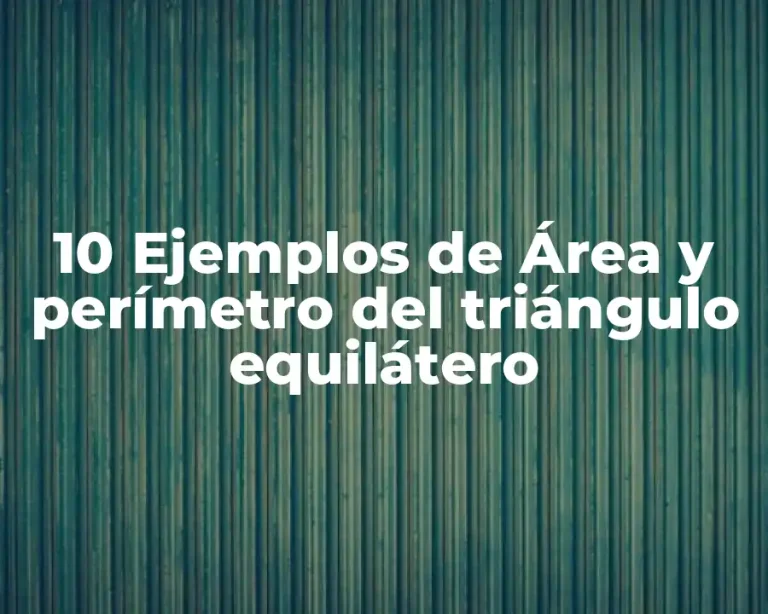 10 Ejemplos de Área y perímetro del triángulo equilátero