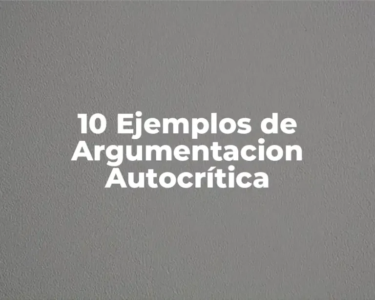 10 Ejemplos de Argumentacion Autocrítica