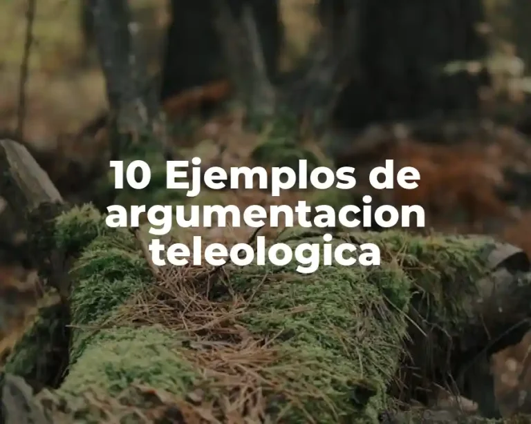 10 Ejemplos de argumentacion teleologica