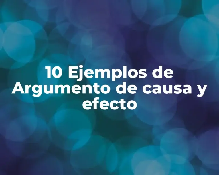 10 Ejemplos de Argumento de causa y efecto